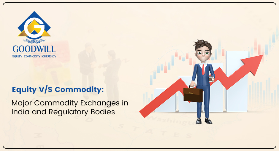 Equity V/S Commodity: Major Commodity Exchanges in India and Regulatory Bodies