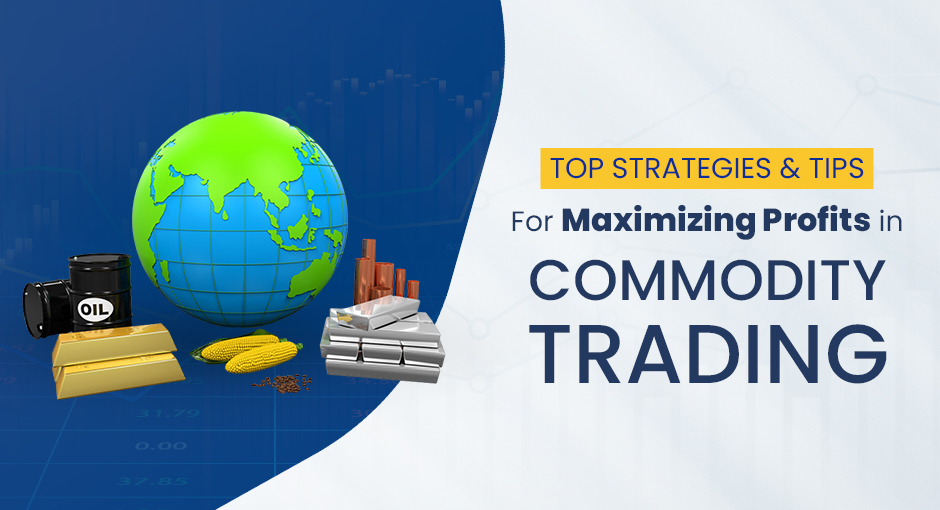 Top Strategies and Tips for Maximizing Profits in Commodity Trading